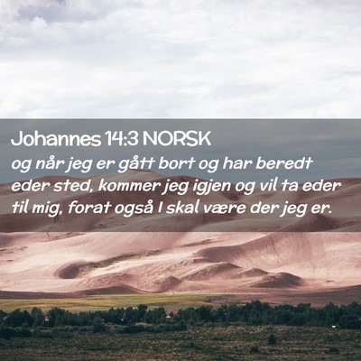 Picture 02 - Johannes 14:3 NORSK - og når jeg er gått bort og har beredt eder - Bible Verse Picture
