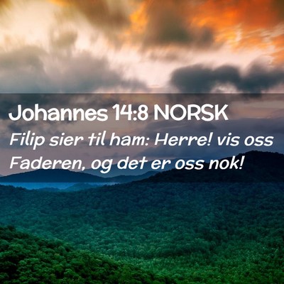 Picture 02 - Johannes 14:8 NORSK - Filip sier til ham: Herre! vis oss Faderen, og - Bible Verse Picture