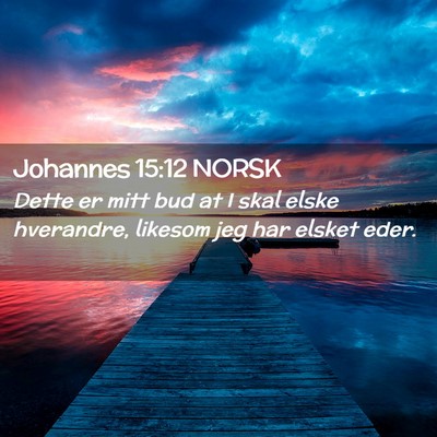 Picture 02 - Johannes 15:12 NORSK - Dette er mitt bud at I skal elske hverandre, - Bible Verse Picture