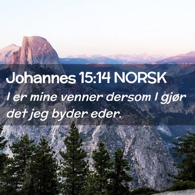 Picture 02 - Johannes 15:14 NORSK - I er mine venner dersom I gjør det jeg byder - Bible Verse Picture