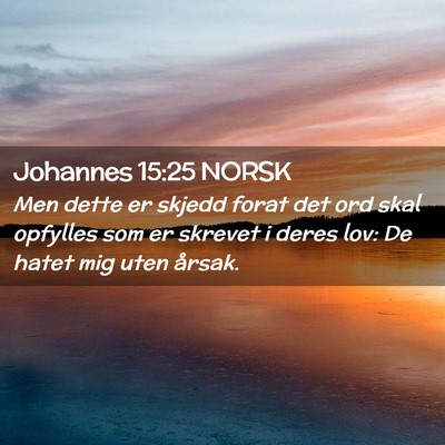 Picture 02 - Johannes 15:25 NORSK - Men dette er skjedd forat det ord skal opfylles - Bible Verse Picture