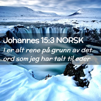 Picture 02 - Johannes 15:3 NORSK - I er alt rene på grunn av det ord som jeg har - Bible Verse Picture