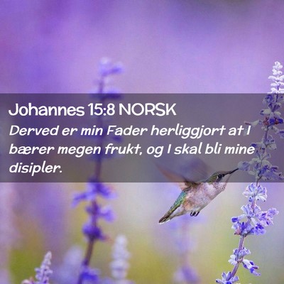 Picture 02 - Johannes 15:8 NORSK - Derved er min Fader herliggjort at I bærer megen - Bible Verse Picture