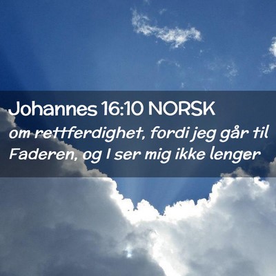 Picture 02 - Johannes 16:10 NORSK - om rettferdighet, fordi jeg går til Faderen, og - Bible Verse Picture