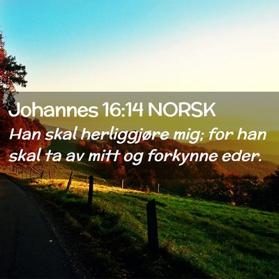 Picture 02 - Johannes 16:14 NORSK - Han skal herliggjøre mig; for han skal ta av - Bible Verse Picture
