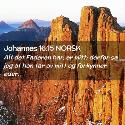 Picture 02 - Johannes 16:15 NORSK - Alt det Faderen har, er mitt; derfor sa jeg at - Bible Verse Picture