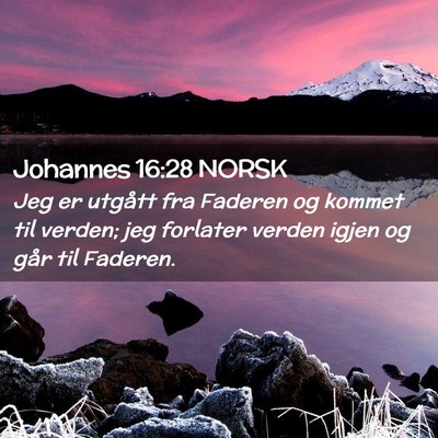 Picture 02 - Johannes 16:28 NORSK - Jeg er utgått fra Faderen og kommet til verden; - Bible Verse Picture