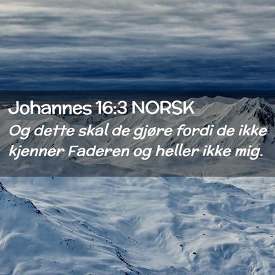 Picture 02 - Johannes 16:3 NORSK - Og dette skal de gjøre fordi de ikke kjenner - Bible Verse Picture