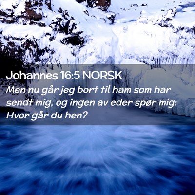 Picture 02 - Johannes 16:5 NORSK - Men nu går jeg bort til ham som har sendt mig, - Bible Verse Picture