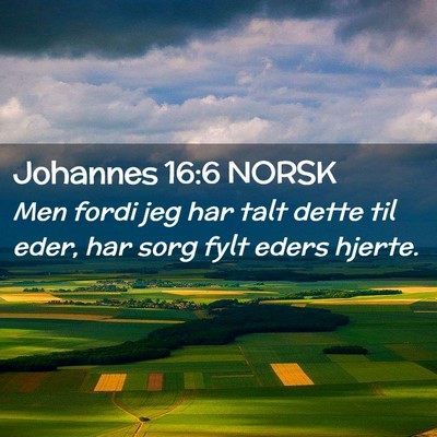 Picture 02 - Johannes 16:6 NORSK - Men fordi jeg har talt dette til eder, har sorg - Bible Verse Picture