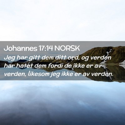 Picture 02 - Johannes 17:14 NORSK - Jeg har gitt dem ditt ord, og verden har hatet - Bible Verse Picture