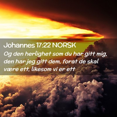 Picture 02 - Johannes 17:22 NORSK - Og den herlighet som du har gitt mig, den har jeg - Bible Verse Picture