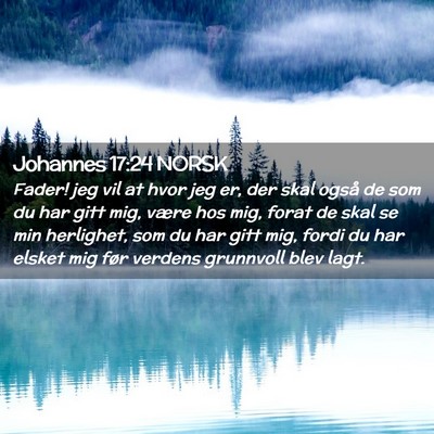 Picture 02 - Johannes 17:24 NORSK - Fader! jeg vil at hvor jeg er, der skal også de - Bible Verse Picture