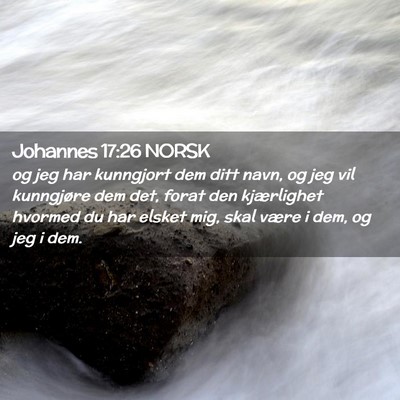 Picture 02 - Johannes 17:26 NORSK - og jeg har kunngjort dem ditt navn, og jeg vil - Bible Verse Picture