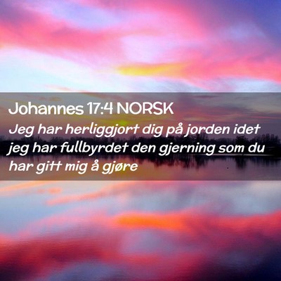 Picture 02 - Johannes 17:4 NORSK - Jeg har herliggjort dig på jorden idet jeg har - Bible Verse Picture