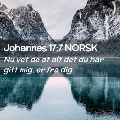 Picture 02 - Johannes 17:7 NORSK - Nu vet de at alt det du har gitt mig, er fra - Bible Verse Picture