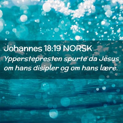 Picture 02 - Johannes 18:19 NORSK - Ypperstepresten spurte da Jesus om hans disipler - Bible Verse Picture