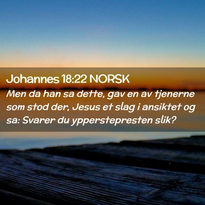Picture 02 - Johannes 18:22 NORSK - Men da han sa dette, gav en av tjenerne som stod - Bible Verse Picture