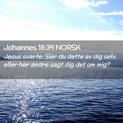 Picture 02 - Johannes 18:34 NORSK - Jesus svarte: Sier du dette av dig selv, eller - Bible Verse Picture