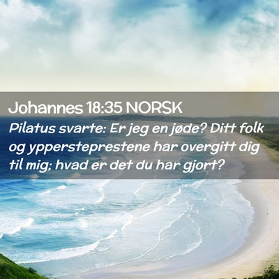 Picture 02 - Johannes 18:35 NORSK - Pilatus svarte: Er jeg en jøde? Ditt folk og - Bible Verse Picture