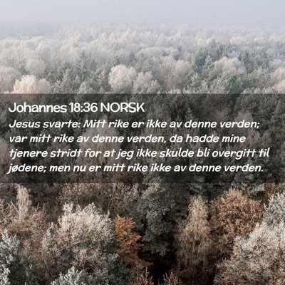 Picture 02 - Johannes 18:36 NORSK - Jesus svarte: Mitt rike er ikke av denne verden; - Bible Verse Picture