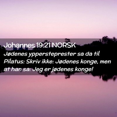 Picture 02 - Johannes 19:21 NORSK - Jødenes yppersteprester sa da til Pilatus: Skriv - Bible Verse Picture