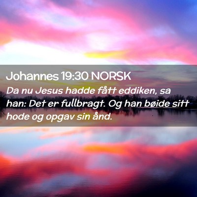 Picture 02 - Johannes 19:30 NORSK - Da nu Jesus hadde fått eddiken, sa han: Det er - Bible Verse Picture