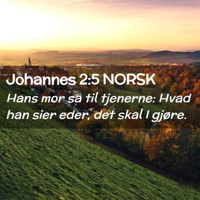 Picture 02 - Johannes 2:5 NORSK - Hans mor sa til tjenerne: Hvad han sier eder, det - Bible Verse Picture