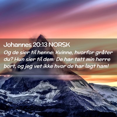 Picture 02 - Johannes 20:13 NORSK - Og de sier til henne: Kvinne, hvorfor gråter du? - Bible Verse Picture