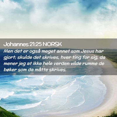 Picture 02 - Johannes 21:25 NORSK - Men det er også meget annet som Jesus har gjort; - Bible Verse Picture