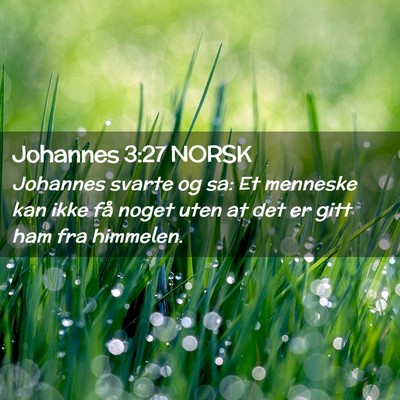 Picture 02 - Johannes 3:27 NORSK - Johannes svarte og sa: Et menneske kan ikke få - Bible Verse Picture