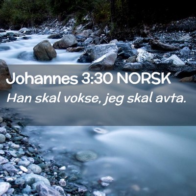 Picture 02 - Johannes 3:30 NORSK - Han skal vokse, jeg skal - Bible Verse Picture