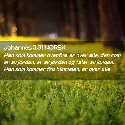Picture 02 - Johannes 3:31 NORSK - Han som kommer ovenfra, er over alle; den som er - Bible Verse Picture