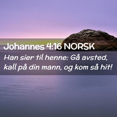 Picture 02 - Johannes 4:16 NORSK - Han sier til henne: Gå avsted, kall på din - Bible Verse Picture