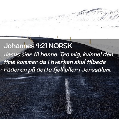 Picture 02 - Johannes 4:21 NORSK - Jesus sier til henne: Tro mig, kvinne! den time - Bible Verse Picture