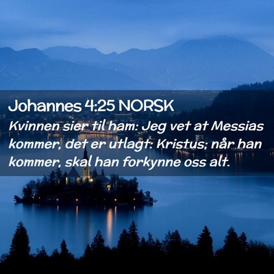 Picture 02 - Johannes 4:25 NORSK - Kvinnen sier til ham: Jeg vet at Messias kommer, - Bible Verse Picture