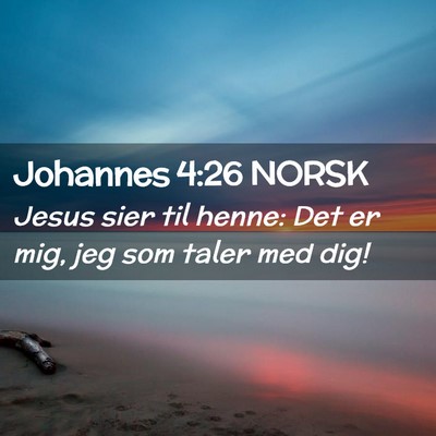 Picture 02 - Johannes 4:26 NORSK - Jesus sier til henne: Det er mig, jeg som taler - Bible Verse Picture
