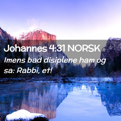 Picture 02 - Johannes 4:31 NORSK - Imens bad disiplene ham og sa: Rabbi, - Bible Verse Picture