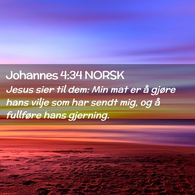 Picture 02 - Johannes 4:34 NORSK - Jesus sier til dem: Min mat er å gjøre hans - Bible Verse Picture