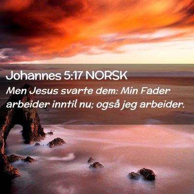 Picture 02 - Johannes 5:17 NORSK - Men Jesus svarte dem: Min Fader arbeider inntil - Bible Verse Picture