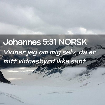Picture 02 - Johannes 5:31 NORSK - Vidner jeg om mig selv, da er mitt vidnesbyrd - Bible Verse Picture