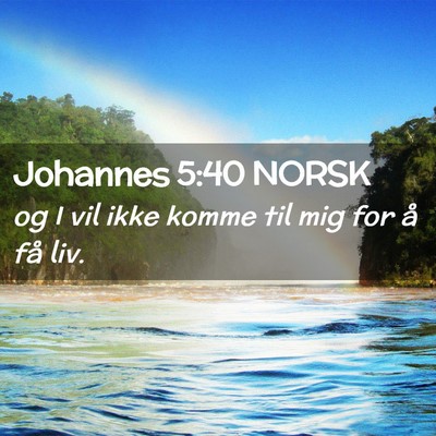 Picture 02 - Johannes 5:40 NORSK - og I vil ikke komme til mig for å få - Bible Verse Picture