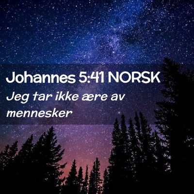 Picture 02 - Johannes 5:41 NORSK - Jeg tar ikke ære av - Bible Verse Picture