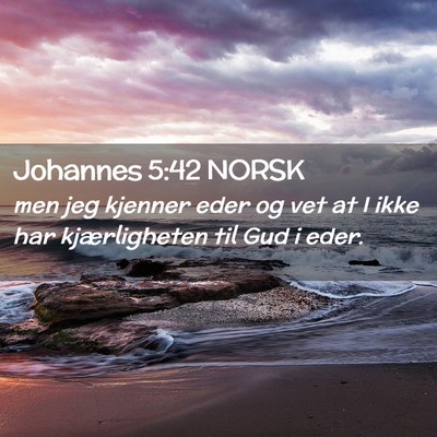 Picture 02 - Johannes 5:42 NORSK - men jeg kjenner eder og vet at I ikke har - Bible Verse Picture