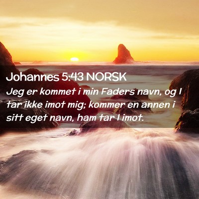 Picture 02 - Johannes 5:43 NORSK - Jeg er kommet i min Faders navn, og I tar ikke - Bible Verse Picture