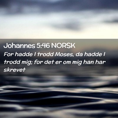 Picture 02 - Johannes 5:46 NORSK - For hadde I trodd Moses, da hadde I trodd mig; - Bible Verse Picture