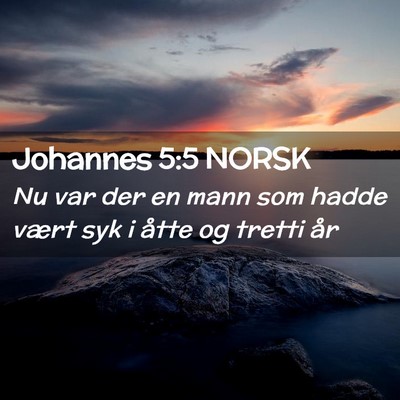 Picture 02 - Johannes 5:5 NORSK - Nu var der en mann som hadde vært syk i åtte og - Bible Verse Picture