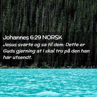 Picture 02 - Johannes 6:29 NORSK - Jesus svarte og sa til dem: Dette er Guds - Bible Verse Picture