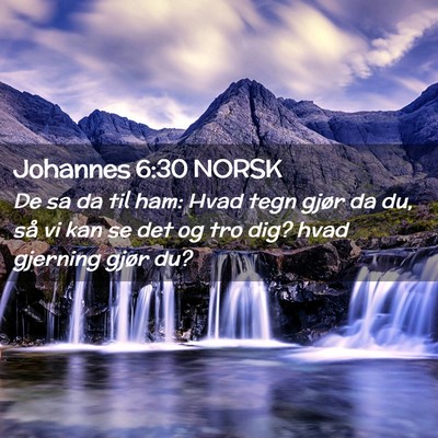 Picture 02 - Johannes 6:30 NORSK - De sa da til ham: Hvad tegn gjør da du, så vi - Bible Verse Picture