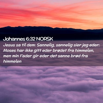 Picture 02 - Johannes 6:32 NORSK - Jesus sa til dem: Sannelig, sannelig sier jeg - Bible Verse Picture
